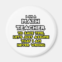 Math Teacher...Assume I Am Never Wrong Magnets