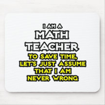 Math Teacher...Assume I Am Never Wrong Mousepads