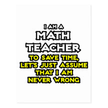 Math Teacher...Assume I Am Never Wrong Postcard