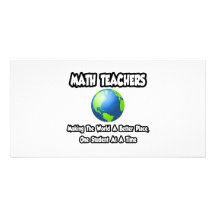 Math Teachers...Making the World a Better Place Custom Photo Card