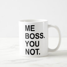 ME BOSS. YOU NOT. COFFEE MUGS