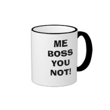 ME BOSS YOU NOT! MUGS