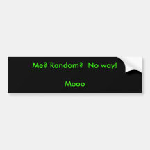 Me? Random?  No way!Mooo Bumper Sticker