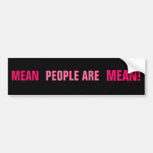 MEAN, PEOPLE ARE, MEAN! BUMPER STICKERS