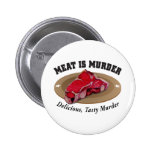Meat Is Murder - Delicious, Tasty Murder Pinback Buttons