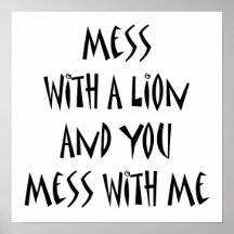 Mess With A Lion And You Mess With Me Posters