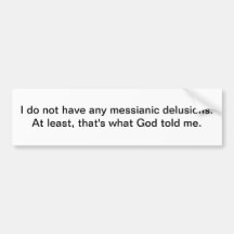Messianic delusions - bumper sticker