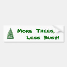 More trees, less Bush! Bumper Sticker
