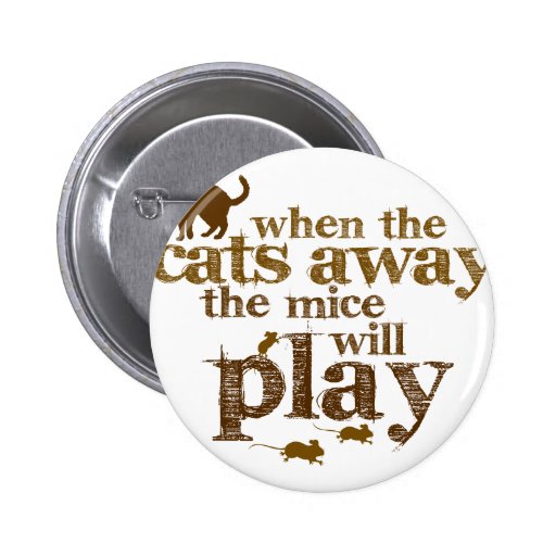 motivation-when the cats away the mice will play pinback buttons