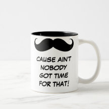 Moustache(Must Dash) Ain't Nobody Got Time For Tha Mugs