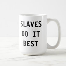 Mug Slaves Do It Best