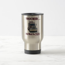 Mug with "Trucker..Will Work For Fuel!"