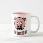 Mustache Pig Oink Dirty To Me Mugs