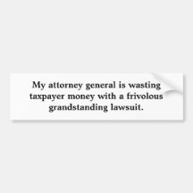 My attorney general is wasting taxpayer money w... bumper stickers
