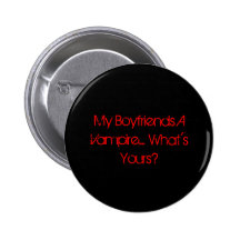 My Boyfriends A Vampire.... What's Yours? Pinback Buttons
