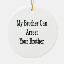 My Brother Can Arrest Your Brother Christmas Ornament