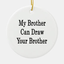 My Brother Can Draw Your Brother Christmas Ornaments
