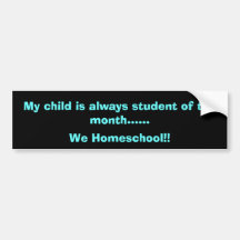 My child is always student of the month......, ... bumper stickers