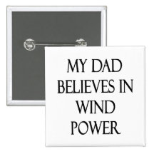My Dad Believes In Wind Power Pinback Button