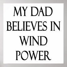 My Dad Believes In Wind Power Poster