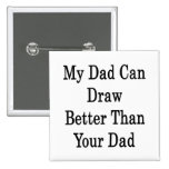 My Dad Can Draw Better Than Your Dad Button