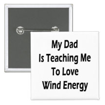 My Dad Is Teaching Me To Love Wind Energy Pinback Button