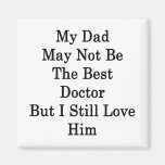 My Dad May Not Be The Best Doctor But I Still Love Fridge Magnet