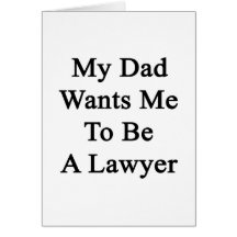 My Dad Wants Me To Be A Lawyer Greeting Cards