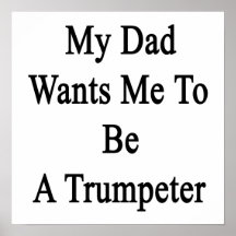 My Dad Wants Me To Be A Trumpeter Print