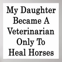 My Daughter Became A Veterinarian Only To Heal Hor Posters
