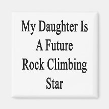 My Daughter Is A Future Rock Climbing Star Fridge Magnets
