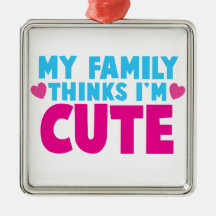 My Family thinks I'm cute! Ornament