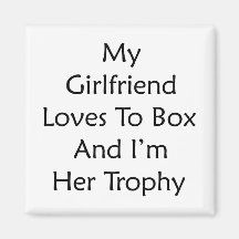 My Girlfriend Loves To Box And I'm Her Trophy Refrigerator Magnets