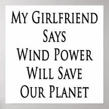 My Girlfriend Says Wind Power Will Save Our Planet Poster