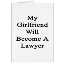 My Girlfriend Will Become A Lawyer Greeting Card