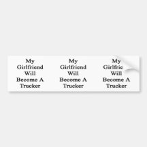 My Girlfriend Will Become A Trucker Bumper Sticker