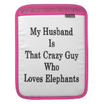 My Husband Is That Crazy Guy Who Loves Elephants Sleeves For iPads