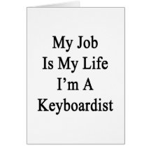 My Job Is My Life I'm A Keyboardist Greeting Cards