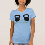 My Kettlebells are Bigger than yours - T T Shirt