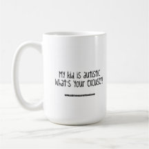"My kid is autistic what's your excuse" mug