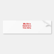 My Life is Based on a True Story Bumper Sticker