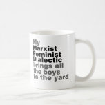 My Marxist Feminist Dialectic Brings all the boys mugs