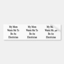 My Mum Wants Me To Be An Electrician Bumper Sticker