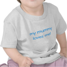 my mummy loves me! tshirt