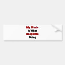 My Music Is What Keeps Me Going Bumper Sticker