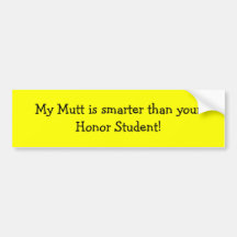 My Mutt is smarter than your Honour Student! Bumper Stickers