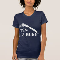 My Pen Is Huge t-shirts