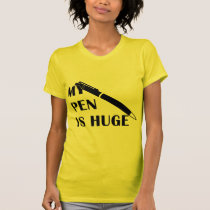My Pen Is Huge t-shirts