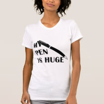 My Pen Is Huge t-shirts