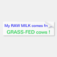 My Raw Milk Comes from GRASS-FED Cows ! Bumper Sticker